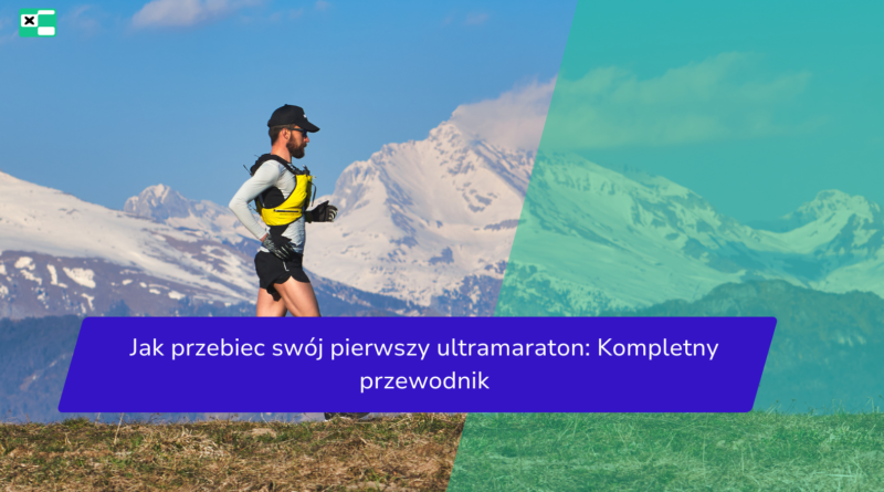 Jak przebiec swój pierwszy ultramaraton: Kompletny przewodnik