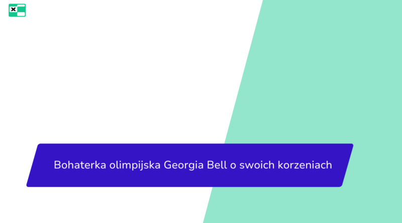 Bohaterka olimpijska Georgia Bell o swoich korzeniach