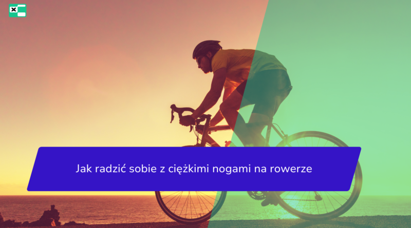 Jak radzić sobie z ciężkimi nogami na rowerze