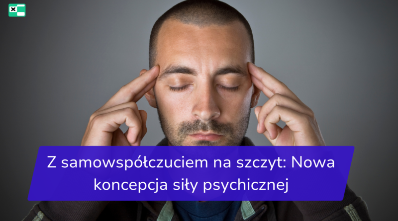 Z samowspółczuciem na szczyt_ Nowa koncepcja siły psychicznej