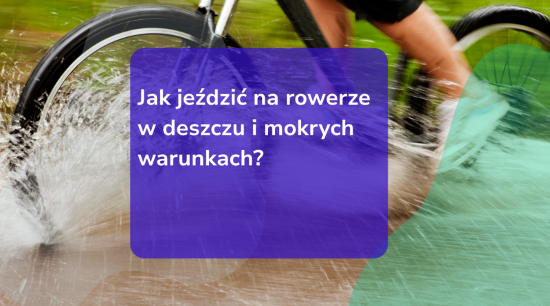 Jak jeździć na rowerze w deszczu i mokrych warunkach?