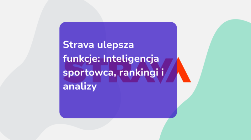 Strava ulepsza funkcje: Inteligencja sportowca, rankingi i analizy