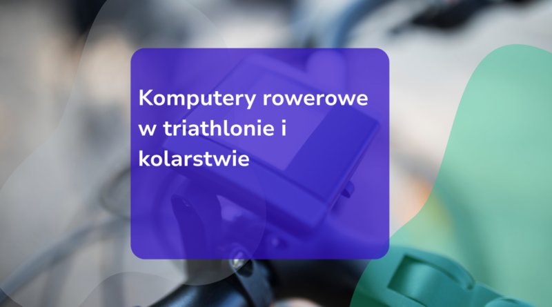 Komputery rowerowe w triathlonie i kolarstwie