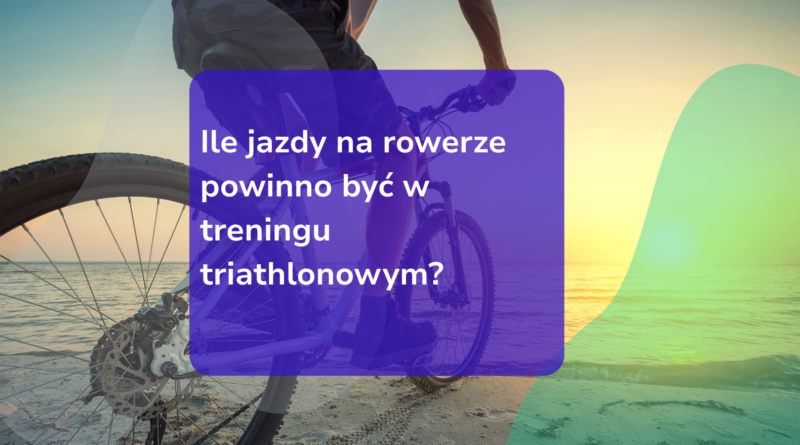 Odkryj, jak długo triathloniści powinni jeździć na rowerze w swoim treningu. Skuteczne podejście do przygotowań w triathlonie!